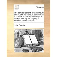 The Comical Gallant: Or the Amours of Sir John Falstaffe. a Comedy. as It Is Acted at the Theatre Royal in Drury-Lane. by His Majesty's Ser