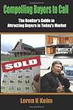 Compelling Buyers to Call: The Realtor's Guide to Attracting Buyers in Today's Market