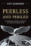 Peerless and periled : the paradox of American leadership in the world economic order