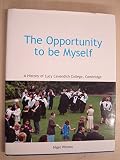 The opportunity to be myself : a history of Lucy Cavendish College, Cambridge