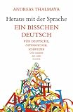 Heraus mit der Sprache: Ein bi&szlig;chen Deutsch f&uuml;r Deutsche,&Ouml;sterreicher, Schweizer und andere Aus-und Inl&auml;nder: Ein bisschen Deutsch f&uuml;r Deutsche, &Ouml;sterreicher, Schweizer und andere Aus- und Inl&auml;nder - Thalmayr
