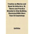 Treatise on Marine and Naval Architecture, Or, Theory and Practice Blended in Ship Building. Illustrated With More Than... by Griffiths