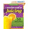 A Beginners Guide To Juicing: 50 Recipes To Detox, Lose Weight, Feel Young, Look Great And Age Gracefully (The Juicing Solution) (Volume 1)