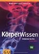 K�rperWissen: Entdecken Sie Ihre innere Welt (GU Einzeltitel Gesundheit/Fitness/Alternativheilkunde)