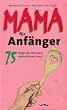 Mama f�r Anf�nger: 75 Dinge, die eine Supermama k�nnen muss!