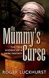 The mummy's curse : the true history of a dark fantasy