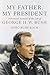 My Father, My President: A Personal Account of the Life of George H. W. Bush