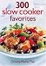 300 Slow Cooker Favorites