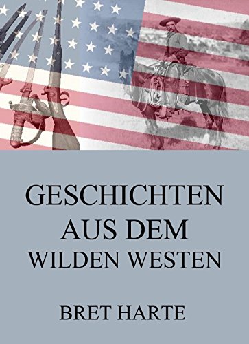 Geschichten aus dem Wilden Westen: Vollständige Ausgabe (German Edition)