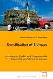 Densification of Biomass: Mechanisms, Models, and Experiments on Briquettingand Pelleting of Biomass