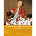 Le vin & la m�decine : A l'usage des bons vivants et des m�decins