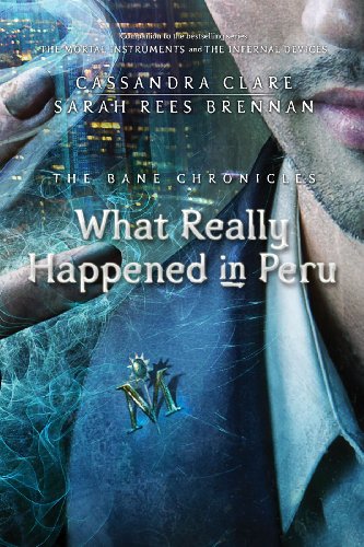 What Really Happened in Peru (Bane Chronicles, The) by Cassandra Clare