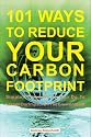 101 Ways to Reduce Your Carbon Footprint: Simple Things We All Can Do to Lessen Our Impact on the Environment