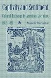 Captivity and Sentiment: Cultural Exchange in American Literature, 1682-1861 (Reencounters with Colonialism: New Perspectives on the Americas)