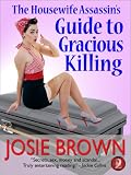 The Housewife Assassins Guide to Gracious Killing (a humorous romantic mystery) (Book 2 - The Housewife Assassin Series)