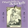 I Wants To Be A Actor Lady And Other Hits From Early Musical Comedies