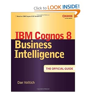 IBM Cognos 8 Business Intelligence: The Official Guide by Dan Volitich
