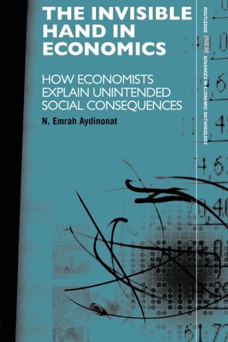 The Invisible Hand in Economics: How Economists Explain Unintended Social Consequences (Routledge Inem Advances in Economic Methodology)