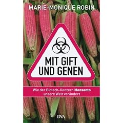Mit Gift und Genen: Wie der Biotech-Konzern Monsanto unsere Welt ver�ndert