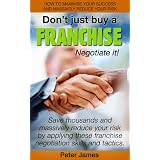 Don't just buy a Franchise - Negotiate it! Save thousands and massively reduce your risk by applying these franchise negotiation skills and tactics