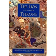 The Lion & the Throne: Stories from the Shahnameh of Ferdowsi, Volume I