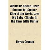 Album de Sheila: Juste Comme A, Spacer, King of the World, Love Me Baby - Singin' in the Rain, Little Darlin'par Livres Groupe