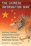The Chinese Information War: Espionage, Cyberwar, Communications Control and Related Threats to United States Interests