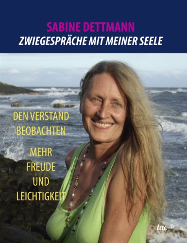 Zwiegespräche mit meiner Seele: Den Verstand beobachten - mehr Freude und Leichtigkeit (German Edition)