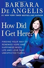 How Did I Get Here?: Finding Your Way to Renewed Hope and Happiness When Life and Love Take Unexpected Turns
