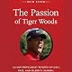 The Passion of Tiger Woods: An Anthropologist Reports on Golf, Race, and Celebrity Scandal