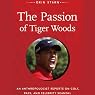 The Passion of Tiger Woods: An Anthropologist Reports on Golf, Race, and Celebrity Scandal