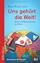 Uns geh�rt die Welt!: Macht und Machenschaften der Multis