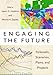 Engaging the Future: Forecasts, Scenarios, Plans, and Projects