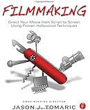 Filmmaking: Direct Your Movie from Script to Screen Using Proven Hollywood Techniques