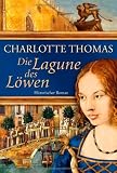 Die Lagune des L&ouml;wen: Historischer Roman - Charlotte Thomas