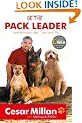 Be the Pack Leader: Use Cesar's Way to Transform Your Dog ... and Your Life