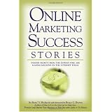 Online Marketing Success Stories: Insider Secrets, from the Experts Who Are Making Millions on the Internet Today