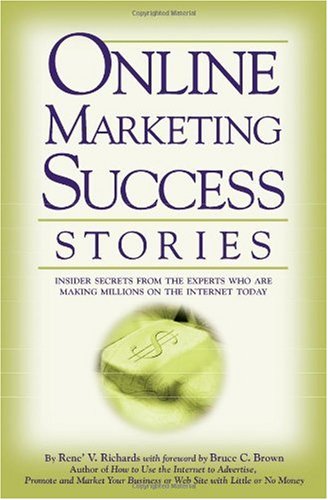 Online Marketing Success Stories: Insider Secrets, from the Experts Who Are Making Millions on the Internet Today