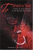 To Shed a Tear: A Story of Irish Slavery in the British West Indies