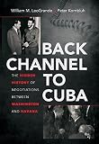 Back channel to Cuba : the hidden history of negotiations between Washington and Havana