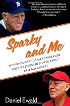 Sparky and Me: My Friendship with Sparky Anderson and the Lessons He Shared About Baseball and Life Sparky and Me: My Friendship with Sparky Anderson and the Lessons He Shared About Baseball and Life