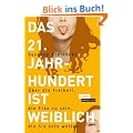 Das 21. Jahrhundert ist weiblich: �ber die Freiheit, die Frau zu sein, die Sie sein wollen