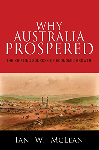 Why Australia Prospered: The Shifting Sources of Economic Growth (The Princeton Economic History of the Western World)