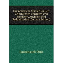 Grammatische Studien Zu Den Griechischen Tragikern Und Komikern, Augment Und Reduplikation (German Edition)