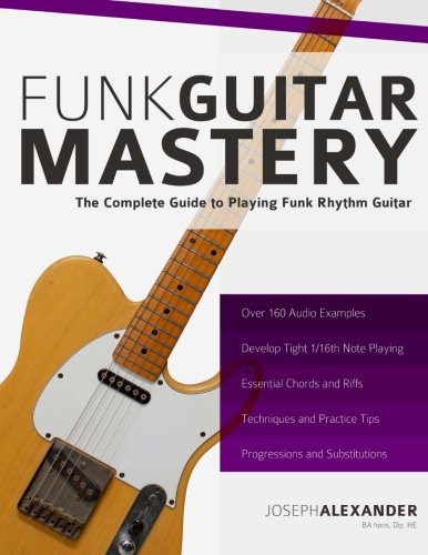 funk guitar mastery the complete guide to playing funk rhythm guitar