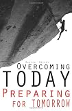 Overcoming Today Preparing For Tomorrow