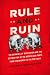 Rule and Ruin : The Downfall of Moderation and the Destruction of the Republican Party, From Eisenhower to the Tea Party (Studies in Postwar American Political Development)