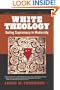 White Theology: Outing Supremacy in Modernity (Religion/Culture/Critique)