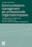 Kommunikationsmanagement als professionelle Organisationspraxis: Theoretische Annäherung auf Grundlage einer teilnehmenden Beobachtungsstudie (Organisationskommunikation) (German Edition)
