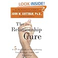 The Relationship Cure: A 5 Step Guide to Strengthening Your Marriage, Family, and Friendships